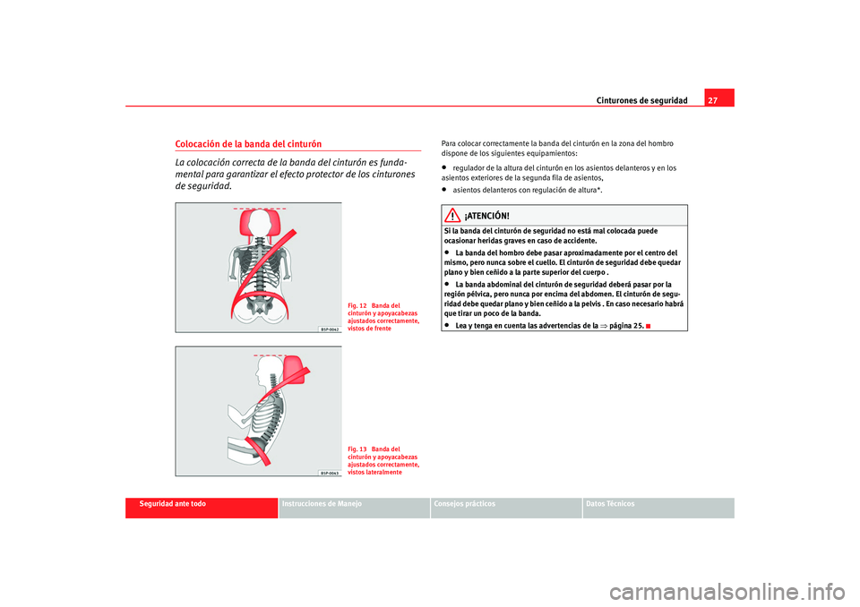 Seat Alhambra 2008 Manual del propietario (in Spanish) Cinturones de seguridad27
Seguridad ante todo
Instrucciones de Manejo
Consejos prácticos
Datos Técnicos
Colocación de la banda del cinturón
La colocación correcta de la banda del cinturón es fun Seat Alhambra 2008 Manual del propietario (in Spanish) Cinturones de seguridad27
Seguridad ante todo
Instrucciones de Manejo
Consejos prácticos
Datos Técnicos
Colocación de la banda del cinturón
La colocación correcta de la banda del cinturón es fun