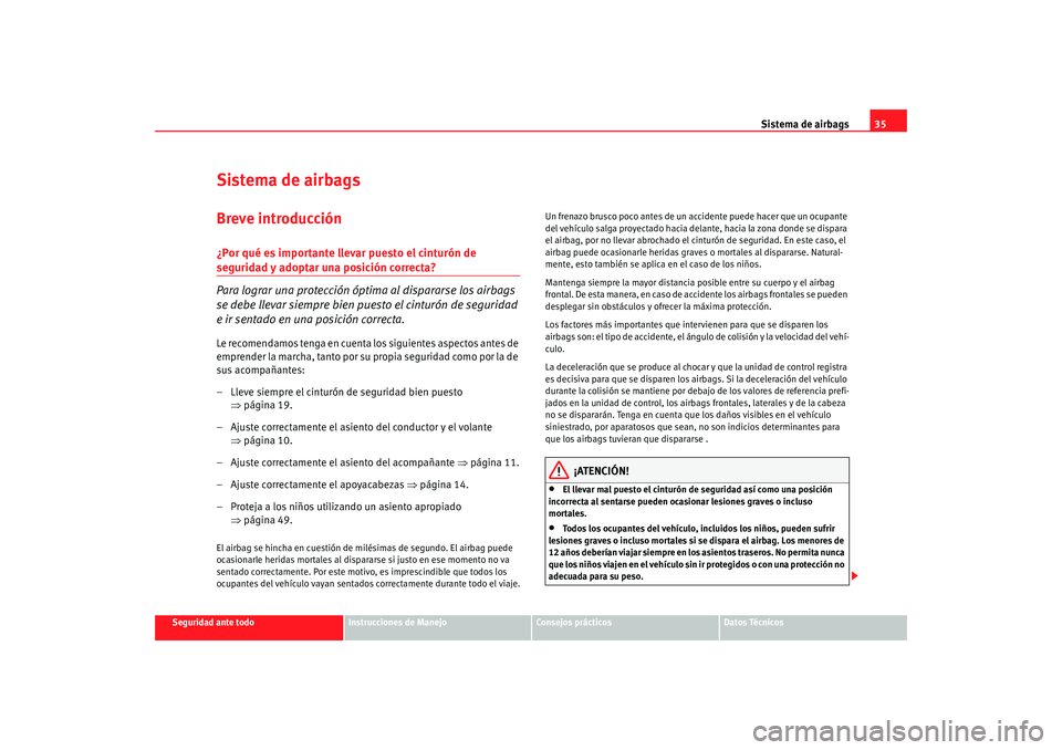 Seat Alhambra 2008 Manual del propietario (in Spanish) Sistema de airbags35
Seguridad ante todo
Instrucciones de Manejo
Consejos prácticos
Datos Técnicos
Sistema de airbagsBreve introducción¿Por qué es importante llevar puesto el cinturón de segurid Seat Alhambra 2008 Manual del propietario (in Spanish) Sistema de airbags35
Seguridad ante todo
Instrucciones de Manejo
Consejos prácticos
Datos Técnicos
Sistema de airbagsBreve introducción¿Por qué es importante llevar puesto el cinturón de segurid