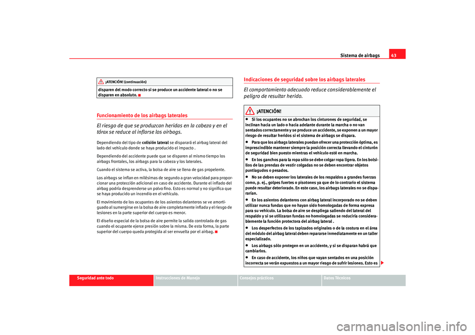 Seat Alhambra 2008 Manual del propietario (in Spanish) Sistema de airbags43
Seguridad ante todo
Instrucciones de Manejo
Consejos prácticos
Datos Técnicos
disparen del modo correcto si se produce un accidente lateral o no se
disparen en absoluto.
Funcio Seat Alhambra 2008 Manual del propietario (in Spanish) Sistema de airbags43
Seguridad ante todo
Instrucciones de Manejo
Consejos prácticos
Datos Técnicos
disparen del modo correcto si se produce un accidente lateral o no se
disparen en absoluto.
Funcio