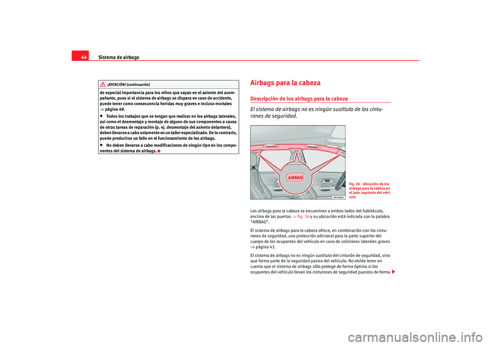 Seat Alhambra 2008 Manual del propietario (in Spanish) Sistema de airbags
44de especial importancia para los niños que vayan en el asiento del acom-
pañante, pues si el sistema de airbags se dispara en caso de accidente,
puede tener como consecuencia h Seat Alhambra 2008 Manual del propietario (in Spanish) Sistema de airbags
44de especial importancia para los niños que vayan en el asiento del acom-
pañante, pues si el sistema de airbags se dispara en caso de accidente,
puede tener como consecuencia h