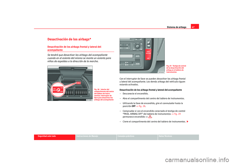 Seat Alhambra 2008 Manual del propietario (in Spanish) Sistema de airbags47
Seguridad ante todo
Instrucciones de Manejo
Consejos prácticos
Datos Técnicos
Desactivación de los airbags*Desactivación de los airbags frontal y lateral del acompañante
Se t Seat Alhambra 2008 Manual del propietario (in Spanish) Sistema de airbags47
Seguridad ante todo
Instrucciones de Manejo
Consejos prácticos
Datos Técnicos
Desactivación de los airbags*Desactivación de los airbags frontal y lateral del acompañante
Se t