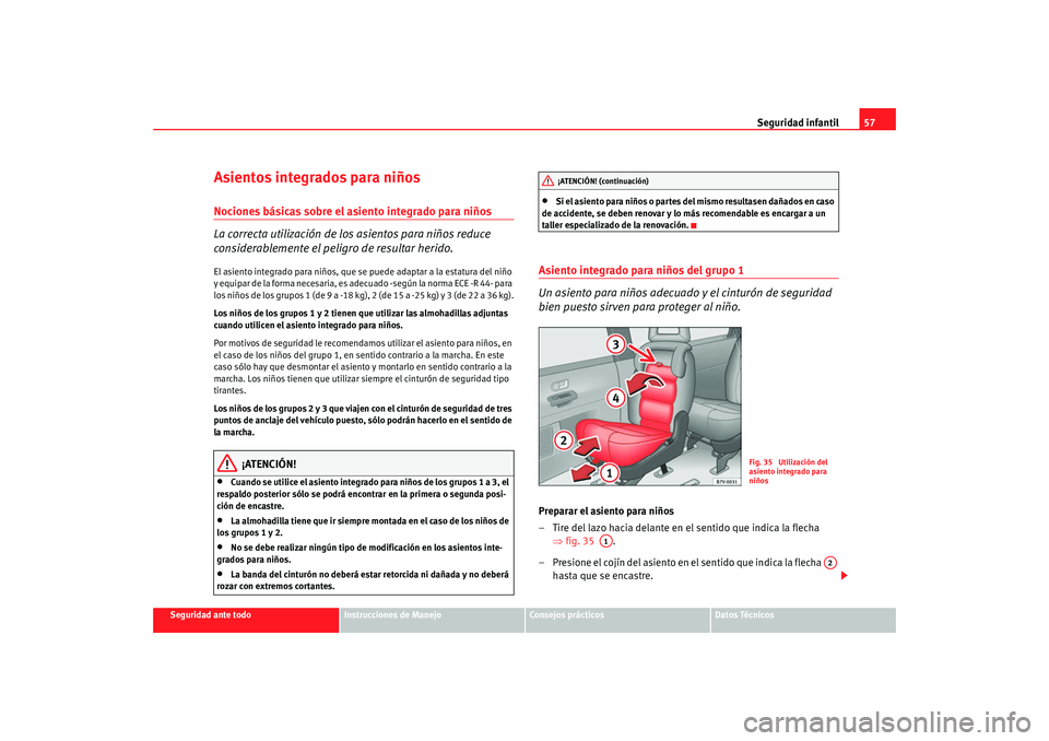 Seat Alhambra 2008 Manual del propietario (in Spanish) Seguridad infantil57
Seguridad ante todo
Instrucciones de Manejo
Consejos prácticos
Datos Técnicos
Asientos integrados para niñosNociones básicas sobre el asiento integrado para niños
La correcta Seat Alhambra 2008 Manual del propietario (in Spanish) Seguridad infantil57
Seguridad ante todo
Instrucciones de Manejo
Consejos prácticos
Datos Técnicos
Asientos integrados para niñosNociones básicas sobre el asiento integrado para niños
La correcta