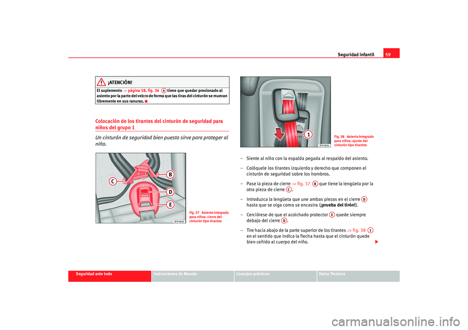 Seat Alhambra 2008  Manual del propietario (in Spanish) Seguridad infantil59
Seguridad ante todo
Instrucciones de Manejo
Consejos prácticos
Datos Técnicos
¡ATENCIÓN!
El suplemento ⇒página 58, fig. 36    tiene que quedar presionado al 
asiento por la