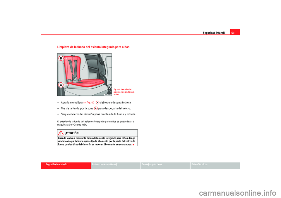 Seat Alhambra 2008  Manual del propietario (in Spanish) Seguridad infantil63
Seguridad ante todo
Instrucciones de Manejo
Consejos prácticos
Datos Técnicos
Limpieza de la funda del asiento integrado para niños– Abra la cremallera ⇒fig. 42    del todo