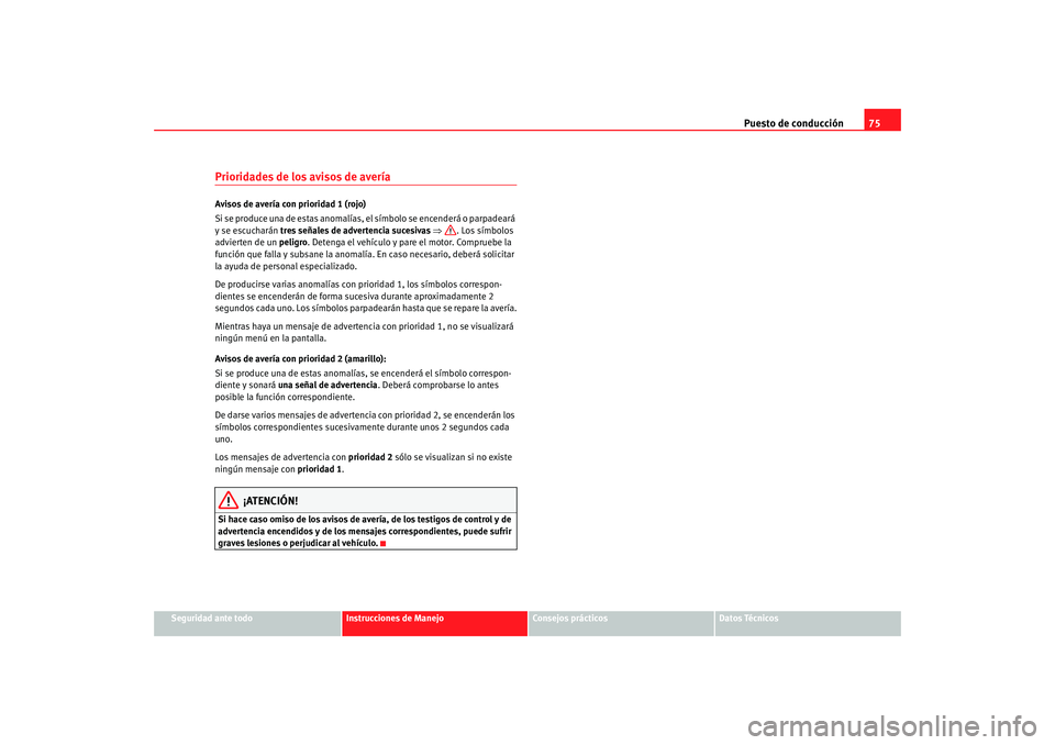 Seat Alhambra 2008  Manual del propietario (in Spanish) Puesto de conducción75
Seguridad ante todo
Instrucciones de Manejo
Consejos prácticos
Datos Técnicos
Prioridades de los avisos de averíaAvisos de avería con prioridad 1 (rojo)
Si se produce una d