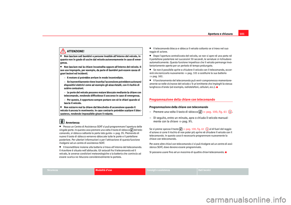 Seat Alhambra 2008 Manuale del proprietario (in Italian) Apertura e chiusura101
Sicurezza
Modalità duso
Consigli e assistenza
Dati tecnici
ATTENZIONE!
•
Non lasciare soli bambini o persone invalide allinterno del veicolo, in
quanto non in grado di usc Seat Alhambra 2008 Manuale del proprietario (in Italian) Apertura e chiusura101
Sicurezza
Modalità duso
Consigli e assistenza
Dati tecnici
ATTENZIONE!
•
Non lasciare soli bambini o persone invalide allinterno del veicolo, in
quanto non in grado di usc