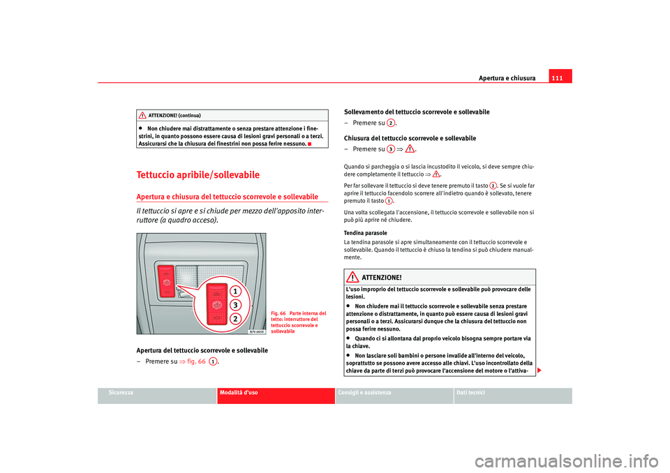 Seat Alhambra 2008 Manuale del proprietario (in Italian) Apertura e chiusura111
Sicurezza
Modalità duso
Consigli e assistenza
Dati tecnici
•
Non chiudere mai distrattamente o senza prestare attenzione i fine-
strini, in quanto possono essere causa di le Seat Alhambra 2008 Manuale del proprietario (in Italian) Apertura e chiusura111
Sicurezza
Modalità duso
Consigli e assistenza
Dati tecnici
•
Non chiudere mai distrattamente o senza prestare attenzione i fine-
strini, in quanto possono essere causa di le