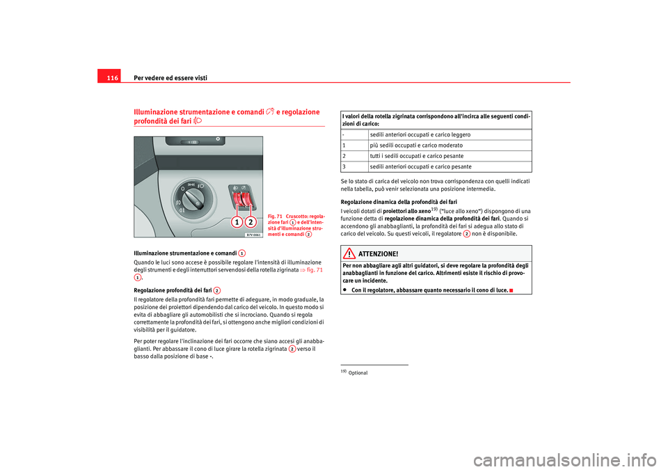Seat Alhambra 2008 Manuale del proprietario (in Italian) Per vedere ed essere visti
116Illuminazione strumentazione e comandi
e regolazione
profondità dei fari
Illuminazione strumentazione e comandi
Quando le luci sono accese è possibile rego Seat Alhambra 2008 Manuale del proprietario (in Italian) Per vedere ed essere visti
116Illuminazione strumentazione e comandi
e regolazione
profondità dei fari
Illuminazione strumentazione e comandi
Quando le luci sono accese è possibile rego