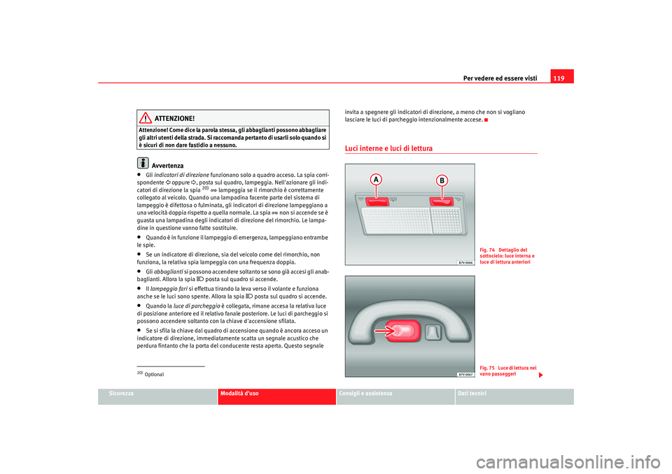 Seat Alhambra 2008 Manuale del proprietario (in Italian) Per vedere ed essere visti119
Sicurezza
Modalità duso
Consigli e assistenza
Dati tecnici
ATTENZIONE!
Attenzione! Come dice la parola stessa, gli abbaglianti possono abbagliare
gli altri utenti dell Seat Alhambra 2008 Manuale del proprietario (in Italian) Per vedere ed essere visti119
Sicurezza
Modalità duso
Consigli e assistenza
Dati tecnici
ATTENZIONE!
Attenzione! Come dice la parola stessa, gli abbaglianti possono abbagliare
gli altri utenti dell