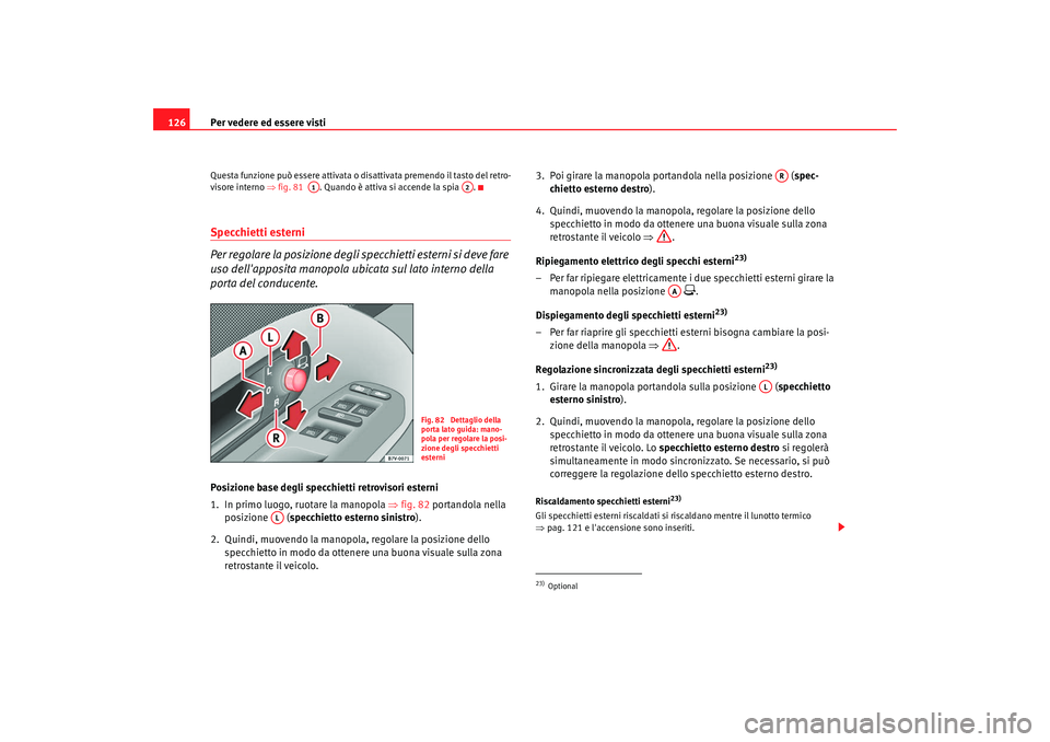 Seat Alhambra 2008 Manuale del proprietario (in Italian) Per vedere ed essere visti
126Questa funzione può essere attivata o disattivata premendo il tasto del retro-
visore interno ⇒fig. 81 . Quando è attiva si accende la spia .Specchietti esterni
P Seat Alhambra 2008 Manuale del proprietario (in Italian) Per vedere ed essere visti
126Questa funzione può essere attivata o disattivata premendo il tasto del retro-
visore interno ⇒fig. 81 . Quando è attiva si accende la spia .Specchietti esterni
P