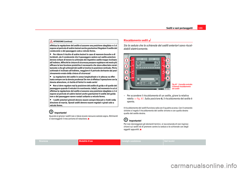Seat Alhambra 2008 Manuale del proprietario (in Italian) Sedili e vani portaoggetti133
Sicurezza
Modalità duso
Consigli e assistenza
Dati tecnici
effettua la regolazione del sedile si assume una posizione sbagliata e ci si
espone al pericolo di subire le Seat Alhambra 2008 Manuale del proprietario (in Italian) Sedili e vani portaoggetti133
Sicurezza
Modalità duso
Consigli e assistenza
Dati tecnici
effettua la regolazione del sedile si assume una posizione sbagliata e ci si
espone al pericolo di subire le