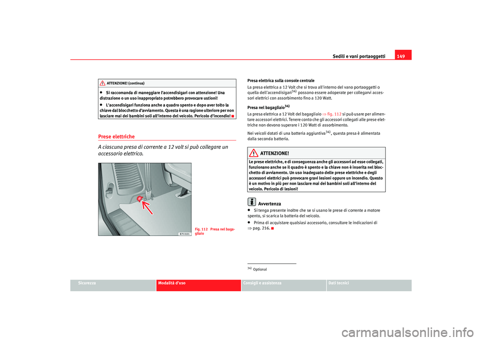 Seat Alhambra 2008 Manuale del proprietario (in Italian) Sedili e vani portaoggetti149
Sicurezza
Modalità duso
Consigli e assistenza
Dati tecnici
•
Si raccomanda di maneggiare laccendisigari con attenzione! Una
distrazione o un uso inappropriato potre Seat Alhambra 2008 Manuale del proprietario (in Italian) Sedili e vani portaoggetti149
Sicurezza
Modalità duso
Consigli e assistenza
Dati tecnici
•
Si raccomanda di maneggiare laccendisigari con attenzione! Una
distrazione o un uso inappropriato potre
