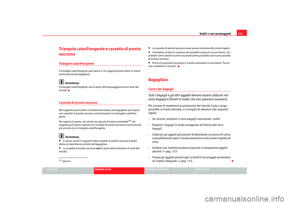Seat Alhambra 2008 Manuale del proprietario (in Italian) Sedili e vani portaoggetti151
Sicurezza
Modalità duso
Consigli e assistenza
Dati tecnici
Triangolo catarifrangente e cassetta di pronto
soccorsoTriangolo catarifrangenteIl triangolo catarifrangente Seat Alhambra 2008 Manuale del proprietario (in Italian) Sedili e vani portaoggetti151
Sicurezza
Modalità duso
Consigli e assistenza
Dati tecnici
Triangolo catarifrangente e cassetta di pronto
soccorsoTriangolo catarifrangenteIl triangolo catarifrangente