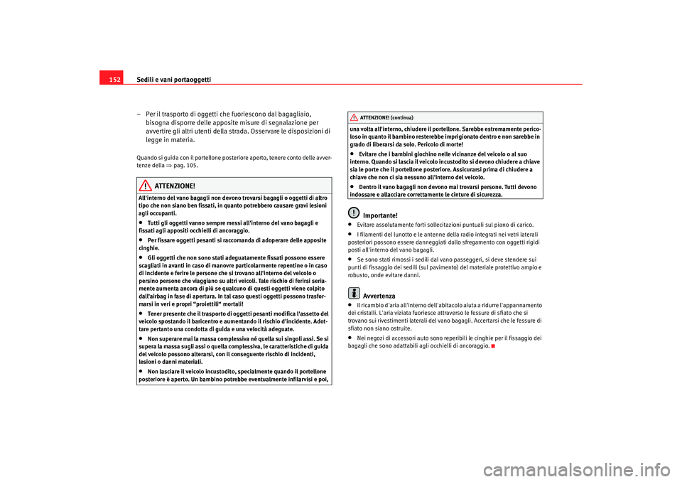 Seat Alhambra 2008 Manuale del proprietario (in Italian) Sedili e vani portaoggetti
152
– Per il trasporto di oggetti che fuoriescono dal bagagliaio, bisogna disporre delle apposite misure di segnalazione per
avvertire gli altri utenti della strada. Osse Seat Alhambra 2008 Manuale del proprietario (in Italian) Sedili e vani portaoggetti
152
– Per il trasporto di oggetti che fuoriescono dal bagagliaio, bisogna disporre delle apposite misure di segnalazione per
avvertire gli altri utenti della strada. Osse