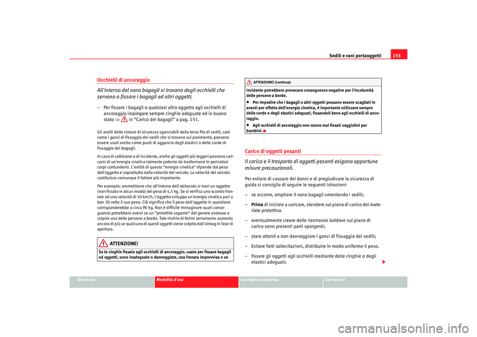 Seat Alhambra 2008 Manuale del proprietario (in Italian) Sedili e vani portaoggetti153
Sicurezza
Modalità duso
Consigli e assistenza
Dati tecnici
Occhielli di ancoraggio
Allinterno del vano bagagli si trovano degli occhielli che
servono a fissare i baga Seat Alhambra 2008 Manuale del proprietario (in Italian) Sedili e vani portaoggetti153
Sicurezza
Modalità duso
Consigli e assistenza
Dati tecnici
Occhielli di ancoraggio
Allinterno del vano bagagli si trovano degli occhielli che
servono a fissare i baga
