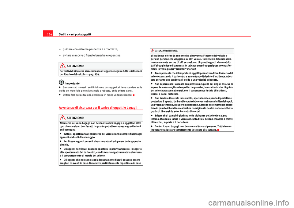 Seat Alhambra 2008 Manuale del proprietario (in Italian) Sedili e vani portaoggetti
154
– guidare con estrema prudenza e accortezza;
– evitare manovre o frenate brusche e repentine.
ATTENZIONE!
Per motivi di sicurezza si raccomanda di leggere e seguire Seat Alhambra 2008 Manuale del proprietario (in Italian) Sedili e vani portaoggetti
154
– guidare con estrema prudenza e accortezza;
– evitare manovre o frenate brusche e repentine.
ATTENZIONE!
Per motivi di sicurezza si raccomanda di leggere e seguire