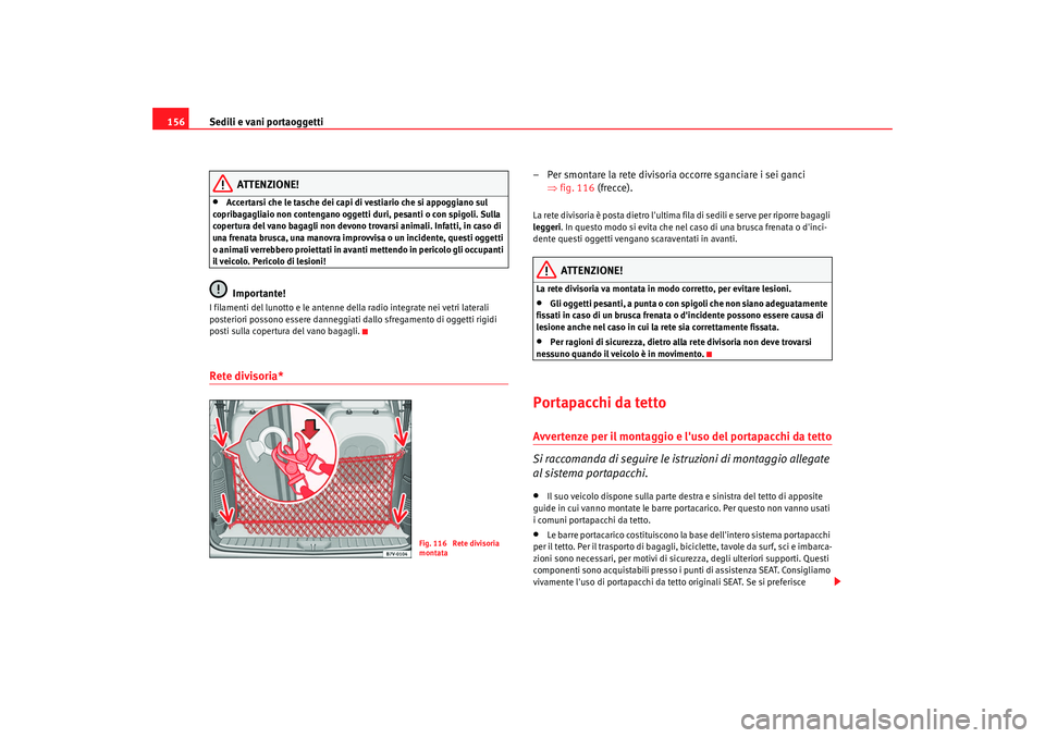 Seat Alhambra 2008 Manuale del proprietario (in Italian) Sedili e vani portaoggetti
156
ATTENZIONE!
•
Accertarsi che le tasche dei capi di vestiario che si appoggiano sul
copribagagliaio non contengano oggetti duri, pesanti o con spigoli. Sulla
copertur Seat Alhambra 2008 Manuale del proprietario (in Italian) Sedili e vani portaoggetti
156
ATTENZIONE!
•
Accertarsi che le tasche dei capi di vestiario che si appoggiano sul
copribagagliaio non contengano oggetti duri, pesanti o con spigoli. Sulla
copertur