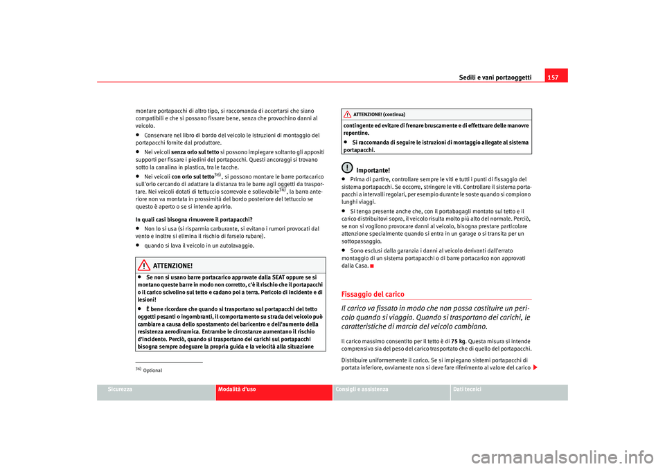Seat Alhambra 2008 Manuale del proprietario (in Italian) Sedili e vani portaoggetti157
Sicurezza
Modalità duso
Consigli e assistenza
Dati tecnici
montare portapacchi di altro tipo, si raccomanda di accertarsi che siano
compatibili e che si possano fissar Seat Alhambra 2008 Manuale del proprietario (in Italian) Sedili e vani portaoggetti157
Sicurezza
Modalità duso
Consigli e assistenza
Dati tecnici
montare portapacchi di altro tipo, si raccomanda di accertarsi che siano
compatibili e che si possano fissar