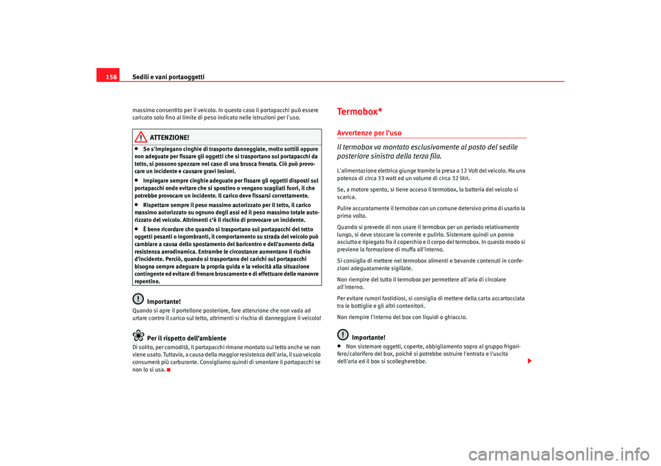 Seat Alhambra 2008 Manuale del proprietario (in Italian) Sedili e vani portaoggetti
158massimo consentito per il veicolo. In questo caso il portapacchi può essere
caricato solo fino al limite di peso indicato nelle istruzioni per luso.
ATTENZIONE!
•
Se Seat Alhambra 2008 Manuale del proprietario (in Italian) Sedili e vani portaoggetti
158massimo consentito per il veicolo. In questo caso il portapacchi può essere
caricato solo fino al limite di peso indicato nelle istruzioni per luso.
ATTENZIONE!
•
Se