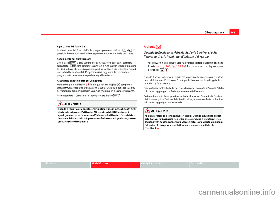 Seat Alhambra 2008 Manuale del proprietario (in Italian) Climatizzazione165
Sicurezza
Modalità duso
Consigli e assistenza
Dati tecnici
Ripartizione del flusso daria
La ripartizione del flusso dellaria si regola per mezzo dei tasti e . È
possibile i Seat Alhambra 2008 Manuale del proprietario (in Italian) Climatizzazione165
Sicurezza
Modalità duso
Consigli e assistenza
Dati tecnici
Ripartizione del flusso daria
La ripartizione del flusso dellaria si regola per mezzo dei tasti e . È
possibile i