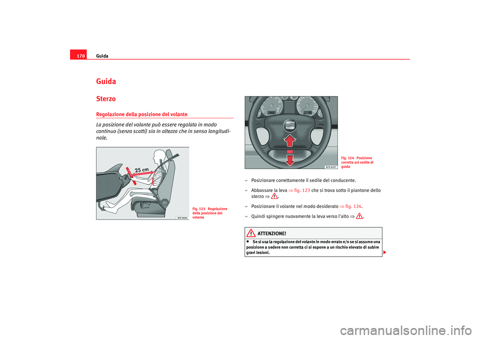 Seat Alhambra 2008 Manuale del proprietario (in Italian) Guida
170GuidaSterzoRegolazione della posizione del volante
La posizione del volante può essere regolata in modo
continuo (senza scatti) sia in altezza che in senso longitudi-
nale.
– Posizionare Seat Alhambra 2008 Manuale del proprietario (in Italian) Guida
170GuidaSterzoRegolazione della posizione del volante
La posizione del volante può essere regolata in modo
continuo (senza scatti) sia in altezza che in senso longitudi-
nale.
– Posizionare