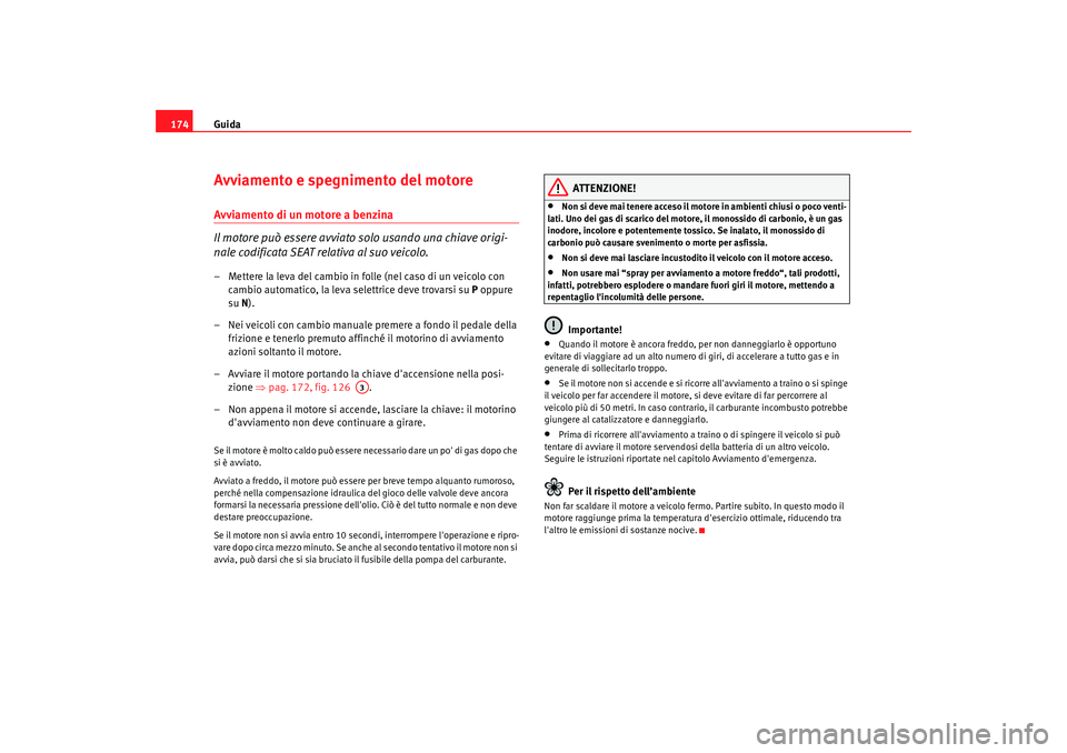 Seat Alhambra 2008 Manuale del proprietario (in Italian) Guida
174Avviamento e spegnimento del motoreAvviamento di un motore a benzina
Il motore può essere avviato solo usando una chiave origi-
nale codificata SEAT relativa al suo veicolo.– Mettere la le Seat Alhambra 2008 Manuale del proprietario (in Italian) Guida
174Avviamento e spegnimento del motoreAvviamento di un motore a benzina
Il motore può essere avviato solo usando una chiave origi-
nale codificata SEAT relativa al suo veicolo.– Mettere la le