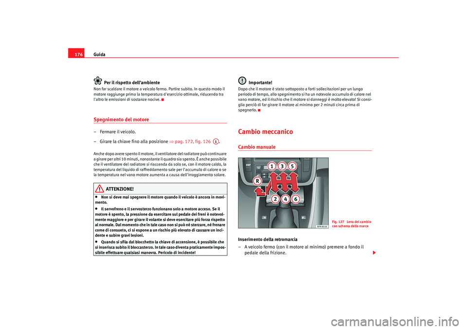 Seat Alhambra 2008 Manuale del proprietario (in Italian) Guida
176
Per il rispetto dell’ambienteNon far scaldare il motore a veicolo fermo. Partire subito. In questo modo il
motore raggiunge prima la temperatura desercizio ottimale, riducendo tra
lalt Seat Alhambra 2008 Manuale del proprietario (in Italian) Guida
176
Per il rispetto dell’ambienteNon far scaldare il motore a veicolo fermo. Partire subito. In questo modo il
motore raggiunge prima la temperatura desercizio ottimale, riducendo tra
lalt