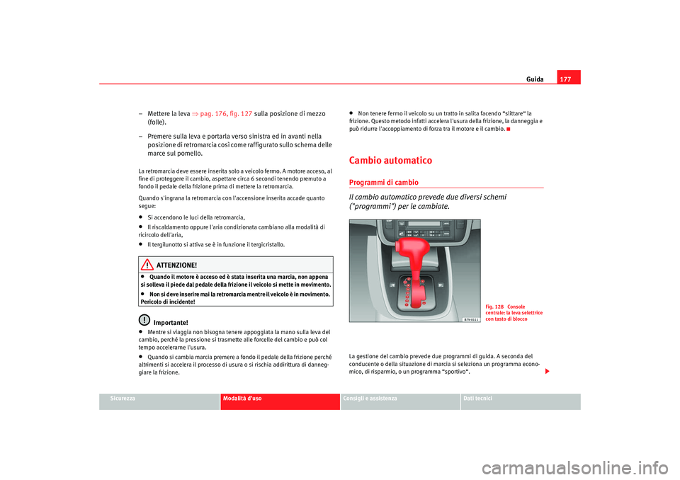 Seat Alhambra 2008 Manuale del proprietario (in Italian) Guida177
Sicurezza
Modalità duso
Consigli e assistenza
Dati tecnici
– Mettere la leva ⇒pag. 176, fig. 127 sulla posizione di mezzo
(folle).
– Premere sulla leva e portarla verso sinistra ed Seat Alhambra 2008 Manuale del proprietario (in Italian) Guida177
Sicurezza
Modalità duso
Consigli e assistenza
Dati tecnici
– Mettere la leva ⇒pag. 176, fig. 127 sulla posizione di mezzo
(folle).
– Premere sulla leva e portarla verso sinistra ed
