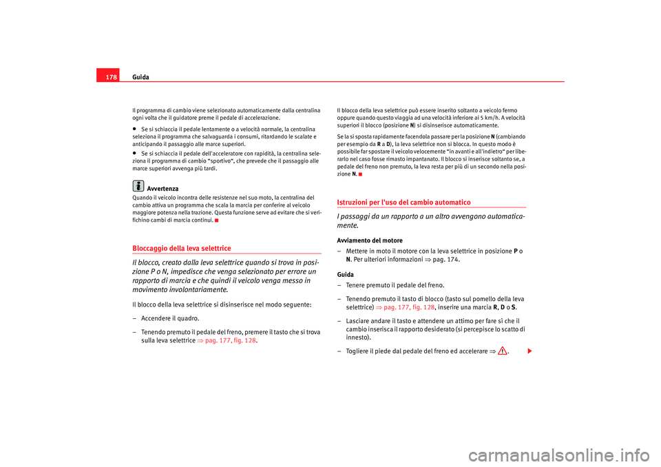 Seat Alhambra 2008 Manuale del proprietario (in Italian) Guida
178Il programma di cambio viene selezionato automaticamente dalla centralina
ogni volta che il guidatore preme il pedale di accelerazione.•
Se si schiaccia il pedale lentamente o a velocità Seat Alhambra 2008 Manuale del proprietario (in Italian) Guida
178Il programma di cambio viene selezionato automaticamente dalla centralina
ogni volta che il guidatore preme il pedale di accelerazione.•
Se si schiaccia il pedale lentamente o a velocità