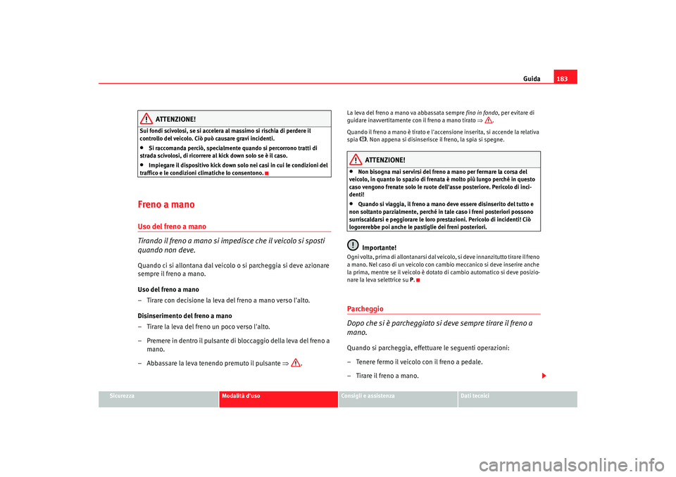 Seat Alhambra 2008 Manuale del proprietario (in Italian) Guida183
Sicurezza
Modalità duso
Consigli e assistenza
Dati tecnici
ATTENZIONE!
Sui fondi scivolosi, se si accelera al massimo si rischia di perdere il
controllo del veicolo. Ciò può causare grav Seat Alhambra 2008 Manuale del proprietario (in Italian) Guida183
Sicurezza
Modalità duso
Consigli e assistenza
Dati tecnici
ATTENZIONE!
Sui fondi scivolosi, se si accelera al massimo si rischia di perdere il
controllo del veicolo. Ciò può causare grav