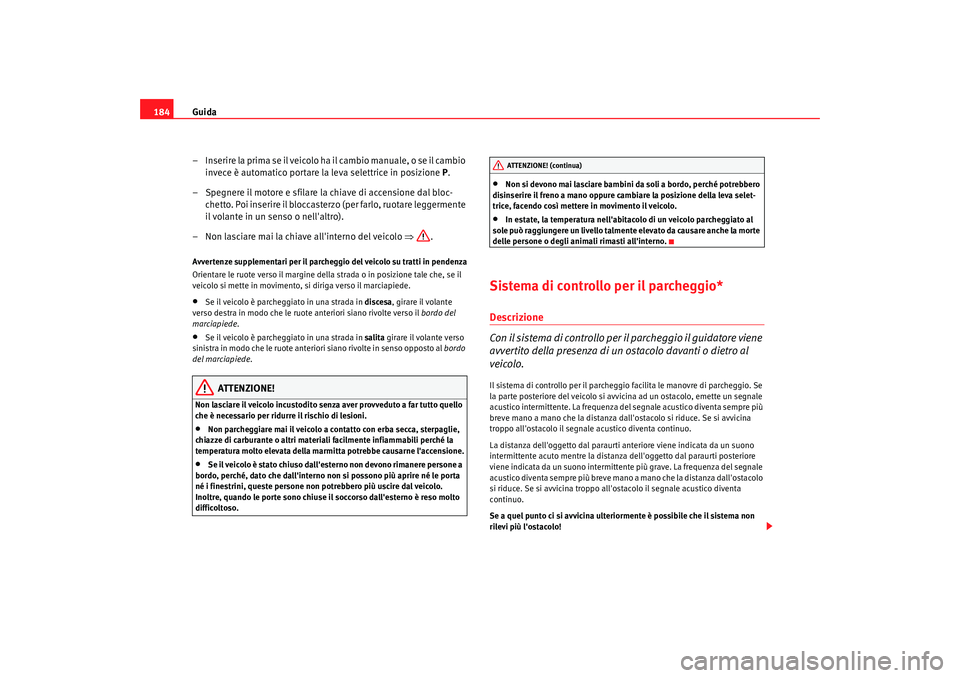 Seat Alhambra 2008 Manuale del proprietario (in Italian) Guida
184
– Inserire la prima se il veicolo ha il cambio manuale, o se il cambio invece è automatico portare la leva selettrice in posizione P.
– Spegnere il motore e sfilare la chiave di accens Seat Alhambra 2008 Manuale del proprietario (in Italian) Guida
184
– Inserire la prima se il veicolo ha il cambio manuale, o se il cambio invece è automatico portare la leva selettrice in posizione P.
– Spegnere il motore e sfilare la chiave di accens