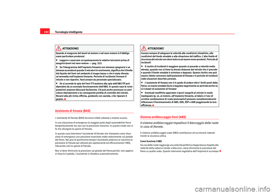 Seat Alhambra 2008 Manuale del proprietario (in Italian) Tecnologia intelligente
192
ATTENZIONE!
Quando si eseguono dei lavori al motore o nel vano motore è dobbligo
usare particolare prudenza!•
Leggere e osservare scrupolosamente le relative istruzion Seat Alhambra 2008 Manuale del proprietario (in Italian) Tecnologia intelligente
192
ATTENZIONE!
Quando si eseguono dei lavori al motore o nel vano motore è dobbligo
usare particolare prudenza!•
Leggere e osservare scrupolosamente le relative istruzion