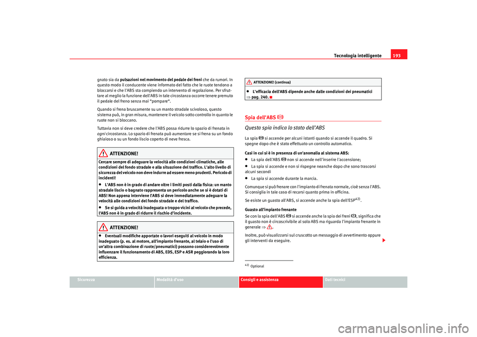 Seat Alhambra 2008 Manuale del proprietario (in Italian) Tecnologia intelligente193
Sicurezza
Modalità duso
Consigli e assistenza
Dati tecnici
gnato sia da pulsazioni nel movimento del pedale dei freni
che da rumori. In
questo modo il conducente viene i Seat Alhambra 2008 Manuale del proprietario (in Italian) Tecnologia intelligente193
Sicurezza
Modalità duso
Consigli e assistenza
Dati tecnici
gnato sia da pulsazioni nel movimento del pedale dei freni
che da rumori. In
questo modo il conducente viene i