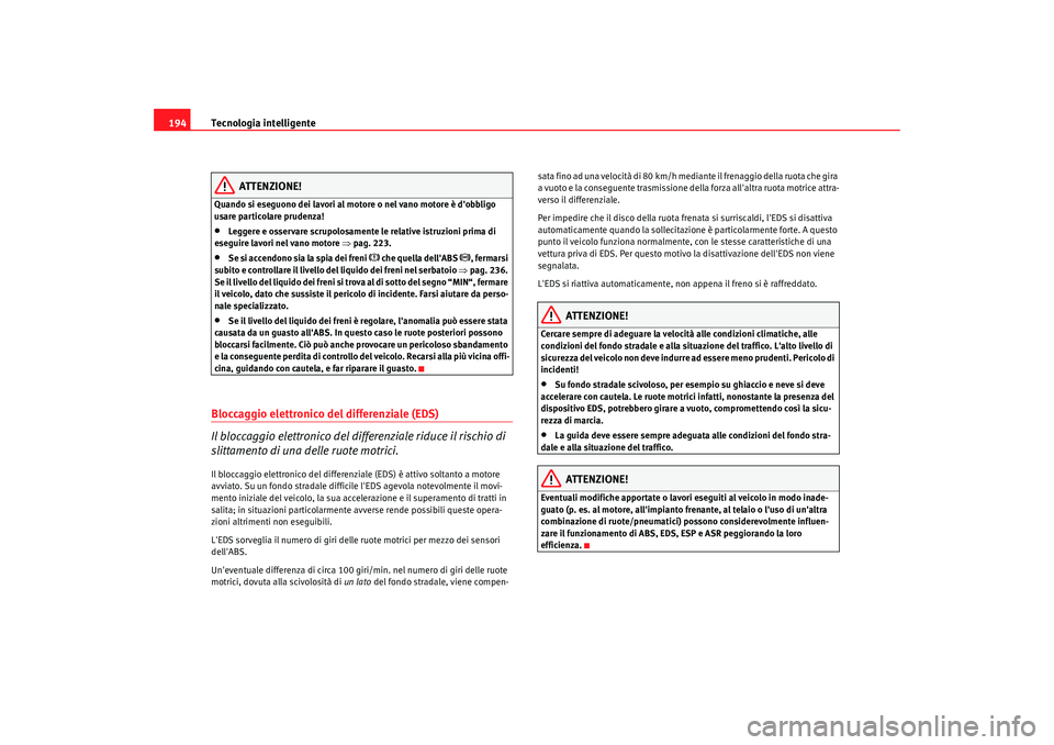 Seat Alhambra 2008 Manuale del proprietario (in Italian) Tecnologia intelligente
194
ATTENZIONE!
Quando si eseguono dei lavori al motore o nel vano motore è dobbligo
usare particolare prudenza!•
Leggere e osservare scrupolosamente le relative istruzion Seat Alhambra 2008 Manuale del proprietario (in Italian) Tecnologia intelligente
194
ATTENZIONE!
Quando si eseguono dei lavori al motore o nel vano motore è dobbligo
usare particolare prudenza!•
Leggere e osservare scrupolosamente le relative istruzion