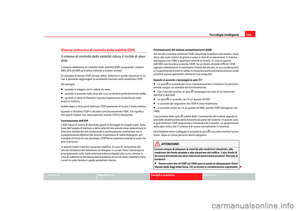 Seat Alhambra 2008 Manuale del proprietario (in Italian) Tecnologia intelligente195
Sicurezza
Modalità duso
Consigli e assistenza
Dati tecnici
Sistema elettronico di controllo della stabilità (ESP)
Il sistema di controllo della stabilità riduce il risch Seat Alhambra 2008 Manuale del proprietario (in Italian) Tecnologia intelligente195
Sicurezza
Modalità duso
Consigli e assistenza
Dati tecnici
Sistema elettronico di controllo della stabilità (ESP)
Il sistema di controllo della stabilità riduce il risch