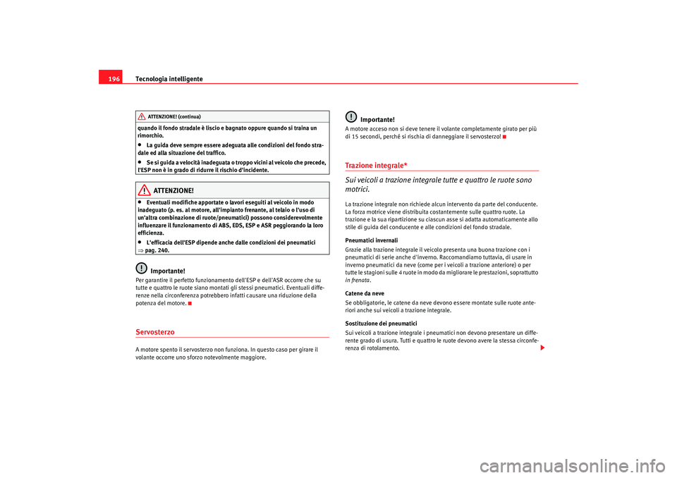 Seat Alhambra 2008 Manuale del proprietario (in Italian) Tecnologia intelligente
196quando il fondo stradale è liscio e bagnato oppure quando si traina un
rimorchio.•
La guida deve sempre essere adeguata alle condizioni del fondo stra-
dale ed alla situ Seat Alhambra 2008 Manuale del proprietario (in Italian) Tecnologia intelligente
196quando il fondo stradale è liscio e bagnato oppure quando si traina un
rimorchio.•
La guida deve sempre essere adeguata alle condizioni del fondo stra-
dale ed alla situ