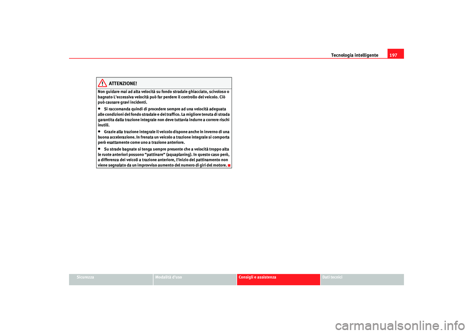Seat Alhambra 2008 Manuale del proprietario (in Italian) Tecnologia intelligente197
Sicurezza
Modalità duso
Consigli e assistenza
Dati tecnici
ATTENZIONE!
Non guidare mai ad alta velocità su fondo stradale ghiacciato, scivoloso o
bagnato Leccessiva vel Seat Alhambra 2008 Manuale del proprietario (in Italian) Tecnologia intelligente197
Sicurezza
Modalità duso
Consigli e assistenza
Dati tecnici
ATTENZIONE!
Non guidare mai ad alta velocità su fondo stradale ghiacciato, scivoloso o
bagnato Leccessiva vel