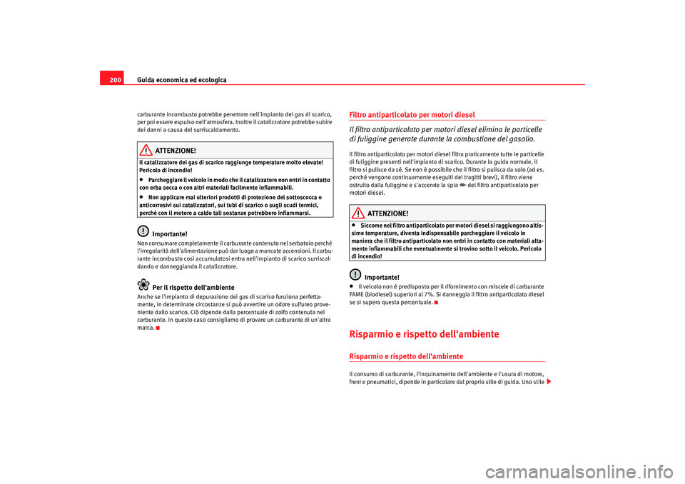 Seat Alhambra 2008 Manuale del proprietario (in Italian) Guida economica ed ecologica
200carburante incombusto potrebbe penetrare nellimpianto dei gas di scarico,
per poi essere espulso nellatmosfera. Inoltre il catalizzatore potrebbe subire
dei danni a Seat Alhambra 2008 Manuale del proprietario (in Italian) Guida economica ed ecologica
200carburante incombusto potrebbe penetrare nellimpianto dei gas di scarico,
per poi essere espulso nellatmosfera. Inoltre il catalizzatore potrebbe subire
dei danni a