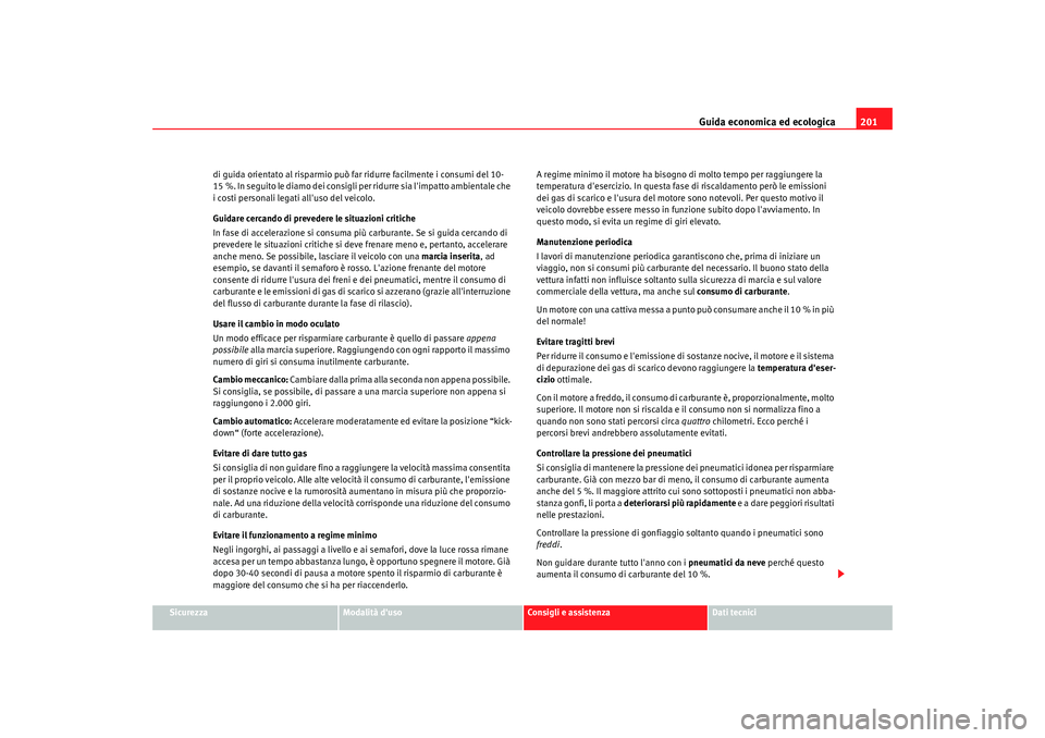 Seat Alhambra 2008 Manuale del proprietario (in Italian) Guida economica ed ecologica201
Sicurezza
Modalità duso
Consigli e assistenza
Dati tecnici
di guida orientato al risparmio può far ridurre facilmente i consumi del 10-
15 %. In seguito le diamo dei Seat Alhambra 2008 Manuale del proprietario (in Italian) Guida economica ed ecologica201
Sicurezza
Modalità duso
Consigli e assistenza
Dati tecnici
di guida orientato al risparmio può far ridurre facilmente i consumi del 10-
15 %. In seguito le diamo dei