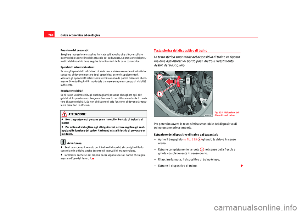 Seat Alhambra 2008 Manuale del proprietario (in Italian) Guida economica ed ecologica
204Pressione dei pneumatici
Scegliere la pressione massima indicata sulladesivo che si trova sul lato
interno dello sportellino del serbatoio del carburante. La pression Seat Alhambra 2008 Manuale del proprietario (in Italian) Guida economica ed ecologica
204Pressione dei pneumatici
Scegliere la pressione massima indicata sulladesivo che si trova sul lato
interno dello sportellino del serbatoio del carburante. La pression