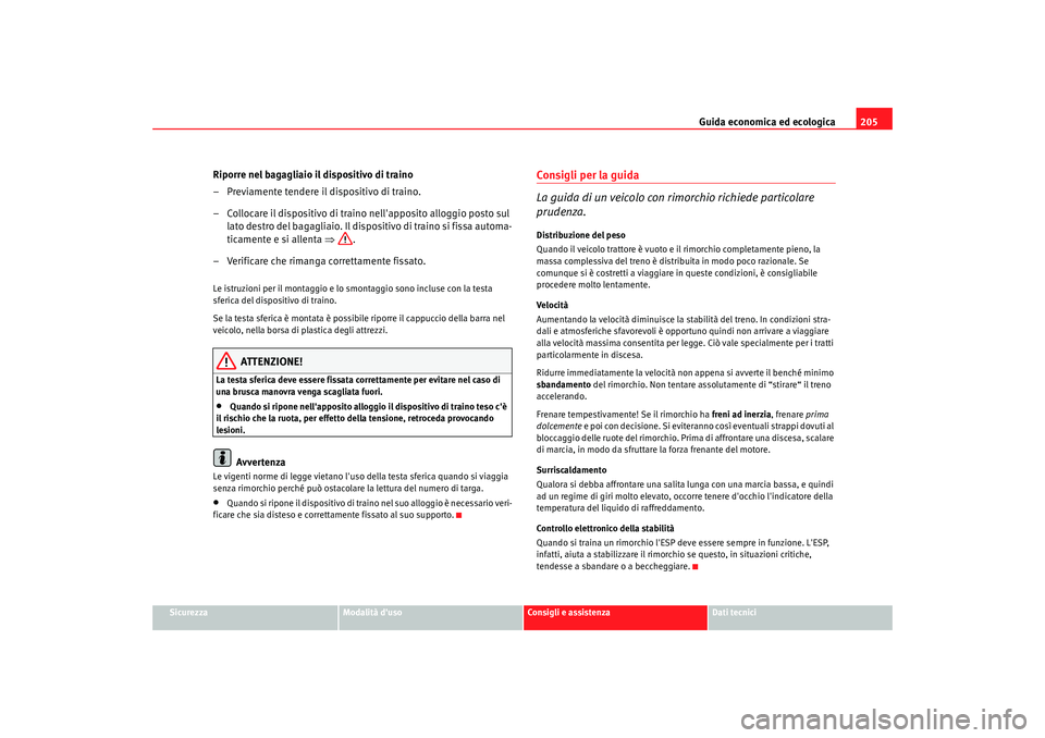 Seat Alhambra 2008 Manuale del proprietario (in Italian) Guida economica ed ecologica205
Sicurezza
Modalità duso
Consigli e assistenza
Dati tecnici
Riporre nel bagagliaio il dispositivo di traino
– Previamente tendere il dispositivo di traino.
– Collo Seat Alhambra 2008 Manuale del proprietario (in Italian) Guida economica ed ecologica205
Sicurezza
Modalità duso
Consigli e assistenza
Dati tecnici
Riporre nel bagagliaio il dispositivo di traino
– Previamente tendere il dispositivo di traino.
– Collo