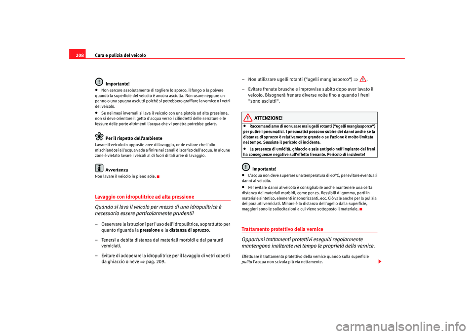 Seat Alhambra 2008 Manuale del proprietario (in Italian) Cura e pulizia del veicolo
208
Importante!•
Non cercare assolutamente di togliere lo sporco, il fango o la polvere
quando la superficie del veicolo è ancora asciutta. Non usare neppure un
panno o Seat Alhambra 2008 Manuale del proprietario (in Italian) Cura e pulizia del veicolo
208
Importante!•
Non cercare assolutamente di togliere lo sporco, il fango o la polvere
quando la superficie del veicolo è ancora asciutta. Non usare neppure un
panno o