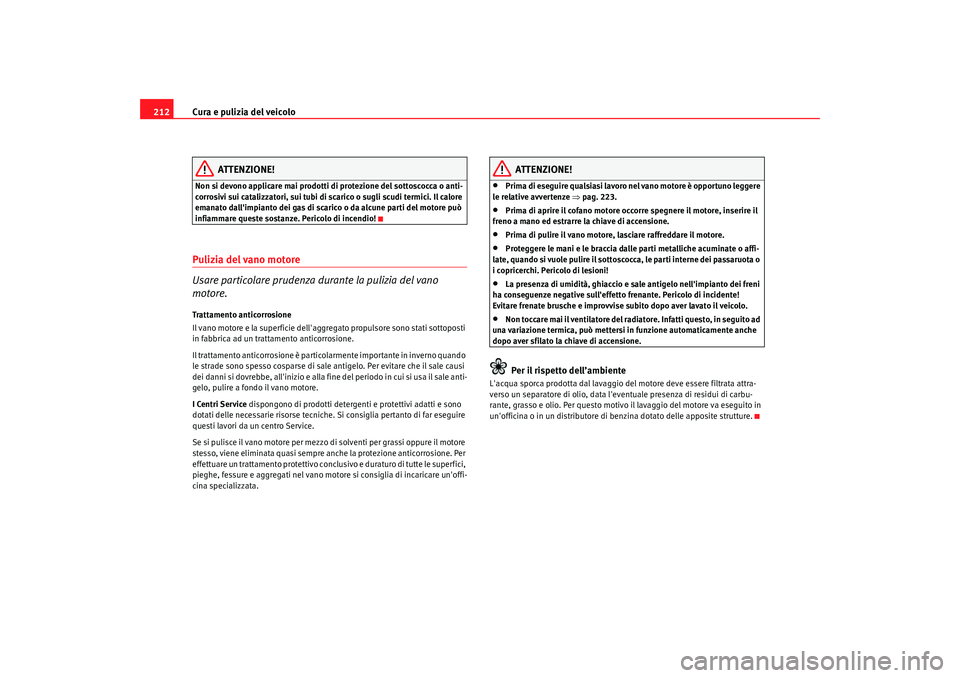 Seat Alhambra 2008 Manuale del proprietario (in Italian) Cura e pulizia del veicolo
212
ATTENZIONE!
Non si devono applicare mai prodotti di protezione del sottoscocca o anti-
corrosivi sui catalizzatori, sui tubi di scarico o sugli scudi termici. Il calore Seat Alhambra 2008 Manuale del proprietario (in Italian) Cura e pulizia del veicolo
212
ATTENZIONE!
Non si devono applicare mai prodotti di protezione del sottoscocca o anti-
corrosivi sui catalizzatori, sui tubi di scarico o sugli scudi termici. Il calore