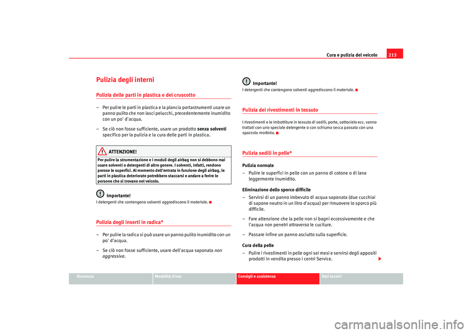 Seat Alhambra 2008 Manuale del proprietario (in Italian) Cura e pulizia del veicolo213
Sicurezza
Modalità duso
Consigli e assistenza
Dati tecnici
Pulizia degli interniPulizia delle parti in plastica e del cruscotto– Per pulire le parti in plastica e la Seat Alhambra 2008 Manuale del proprietario (in Italian) Cura e pulizia del veicolo213
Sicurezza
Modalità duso
Consigli e assistenza
Dati tecnici
Pulizia degli interniPulizia delle parti in plastica e del cruscotto– Per pulire le parti in plastica e la