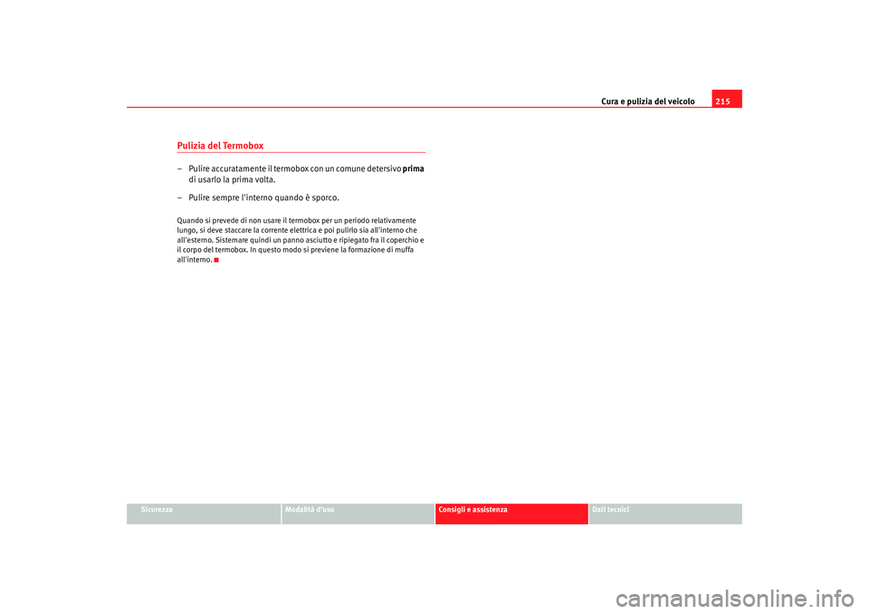 Seat Alhambra 2008 Manuale del proprietario (in Italian) Cura e pulizia del veicolo215
Sicurezza
Modalità duso
Consigli e assistenza
Dati tecnici
Pulizia del Termobox– Pulire accuratamente il termobox con un comune detersivo prima
di usarlo la prima v Seat Alhambra 2008 Manuale del proprietario (in Italian) Cura e pulizia del veicolo215
Sicurezza
Modalità duso
Consigli e assistenza
Dati tecnici
Pulizia del Termobox– Pulire accuratamente il termobox con un comune detersivo prima
di usarlo la prima v