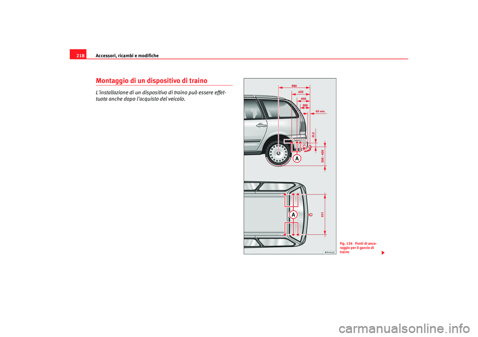 Seat Alhambra 2008 Manuale del proprietario (in Italian) Accessori, ricambi e modifiche
218Montaggio di un dispositivo di trainoLinstallazione di un dispositivo di traino può essere effet-
tuata anche dopo lacquisto del veicolo.
Fig. 136 Punti di anco-
Seat Alhambra 2008 Manuale del proprietario (in Italian) Accessori, ricambi e modifiche
218Montaggio di un dispositivo di trainoLinstallazione di un dispositivo di traino può essere effet-
tuata anche dopo lacquisto del veicolo.
Fig. 136 Punti di anco-