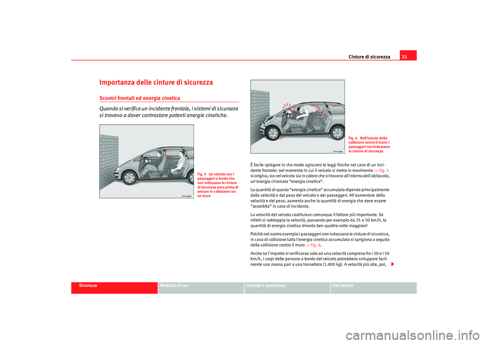Seat Alhambra 2008 Manuale del proprietario (in Italian) Cinture di sicurezza21
Sicurezza
Modalità duso
Consigli e assistenza
Dati tecnici
Importanza delle cinture di sicurezzaScontri frontali ed energia cinetica
Quando si verifica un incidente frontale, Seat Alhambra 2008 Manuale del proprietario (in Italian) Cinture di sicurezza21
Sicurezza
Modalità duso
Consigli e assistenza
Dati tecnici
Importanza delle cinture di sicurezzaScontri frontali ed energia cinetica
Quando si verifica un incidente frontale,