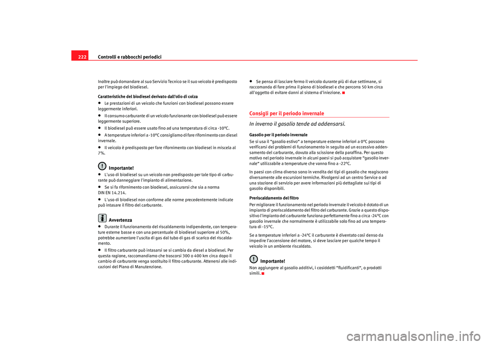 Seat Alhambra 2008 Manuale del proprietario (in Italian) Controlli e rabbocchi periodici
222Inoltre può domandare al suo Servizio Tecnico se il suo veicolo è predisposto
per limpiego del biodiesel.
Caratteristiche del biodiesel derivato dallolio di col Seat Alhambra 2008 Manuale del proprietario (in Italian) Controlli e rabbocchi periodici
222Inoltre può domandare al suo Servizio Tecnico se il suo veicolo è predisposto
per limpiego del biodiesel.
Caratteristiche del biodiesel derivato dallolio di col