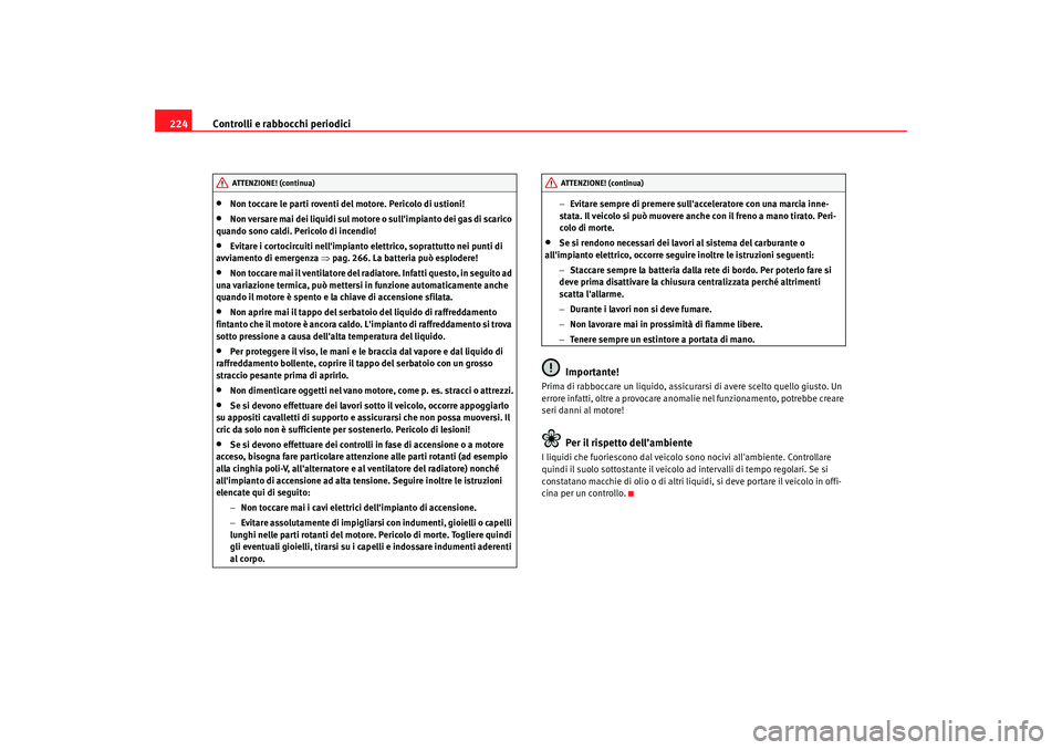 Seat Alhambra 2008 Manuale del proprietario (in Italian) Controlli e rabbocchi periodici
224•
Non toccare le parti roventi del motore. Pericolo di ustioni!
•
Non versare mai dei liquidi sul motore o sullimpianto dei gas di scarico
quando sono caldi. P Seat Alhambra 2008 Manuale del proprietario (in Italian) Controlli e rabbocchi periodici
224•
Non toccare le parti roventi del motore. Pericolo di ustioni!
•
Non versare mai dei liquidi sul motore o sullimpianto dei gas di scarico
quando sono caldi. P
