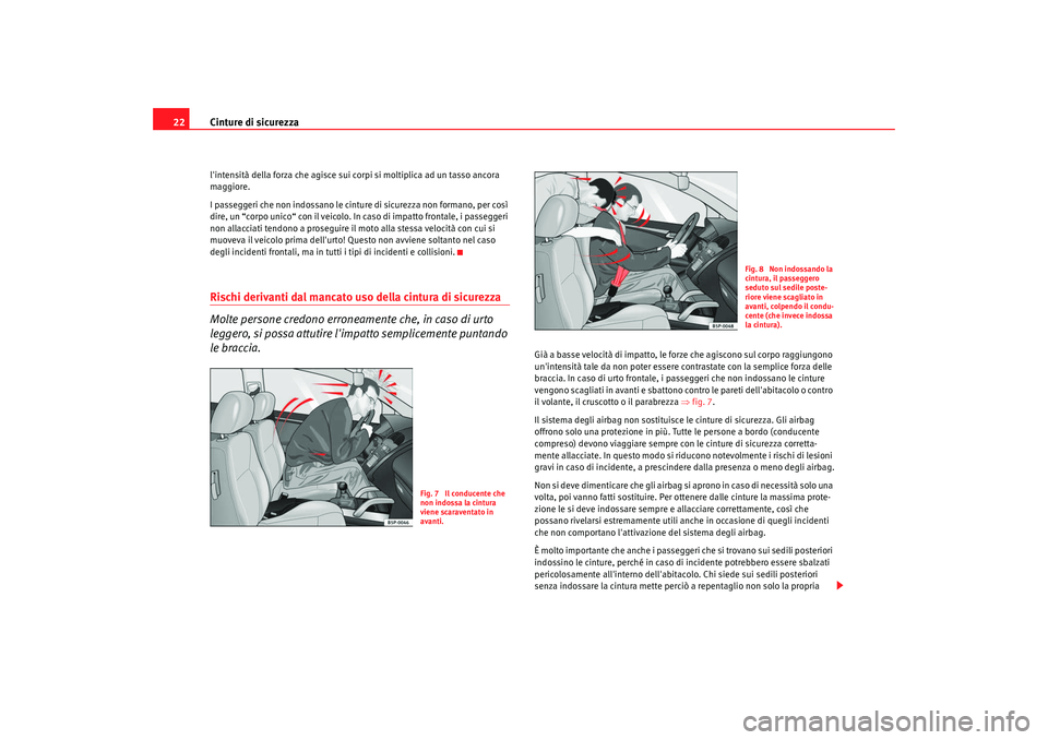 Seat Alhambra 2008 Manuale del proprietario (in Italian) Cinture di sicurezza
22lintensità della forza che agisce sui corpi si moltiplica ad un tasso ancora
maggiore.
I passeggeri che non indossano le cinture di sicurezza non formano, per così
dire, un Seat Alhambra 2008 Manuale del proprietario (in Italian) Cinture di sicurezza
22lintensità della forza che agisce sui corpi si moltiplica ad un tasso ancora
maggiore.
I passeggeri che non indossano le cinture di sicurezza non formano, per così
dire, un